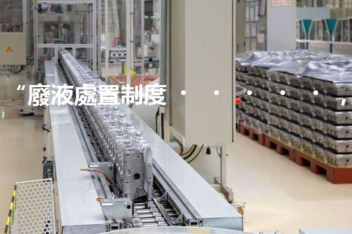 “廢液處置制度，綠色環(huán)保的守護(hù)者之光”